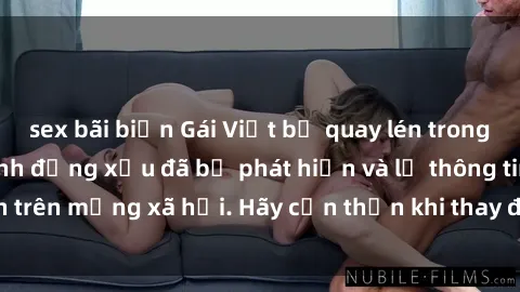 sex bãi biển Gái Việt bị quay lén trong phòng thay đồ, hành động xấu đã bị phát hiện và lộ thông tin trên mạng xã hội. Hãy cẩn thận khi thay đồ ở nơi công cộng!