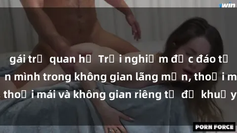 gái trẻ quan hệ Trải nghiệm độc đáo tại sex nhà nghỉ: ẩn mình trong không gian lãng mạn, thoải mái và không gian riêng tư để khuấy động tình ái.