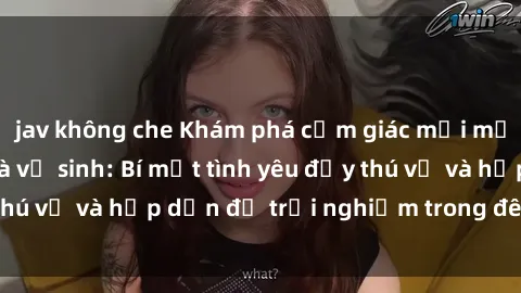 jav không che Khám phá cảm giác mới mẻ với sex trong nhà vệ sinh: Bí mật tình yêu đầy thú vị và hấp dẫn để trải nghiệm trong đêm hôm nay!