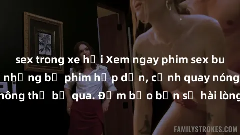 sex trong xe hơi Xem ngay phim sex bukkake hàng đầu với những bộ phim hấp dẫn, cảnh quay nóng bỏng không thể bỏ qua. Đảm bảo bạn sẽ hài lòng với trải nghiệm mới lạ này!