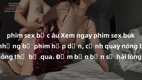 phim sex bắc âu Xem ngay phim sex bukkake hàng đầu với những bộ phim hấp dẫn, cảnh quay nóng bỏng không thể bỏ qua. Đảm bảo bạn sẽ hài lòng với trải nghiệm mới lạ này!