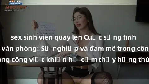 sex sinh viên quay lén Cuộc sống tình dục của nhân viên văn phòng: Sự nghiệp và đam mê trong công việc khiến họ cảm thấy hứng thú với tình dục?