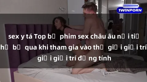 sex y tá Top bộ phim sex châu âu nổi tiếng không thể bỏ qua khi tham gia vào thế giới giải trí đồng tính