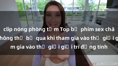 clip nóng phòng tắm Top bộ phim sex châu âu nổi tiếng không thể bỏ qua khi tham gia vào thế giới giải trí đồng tính