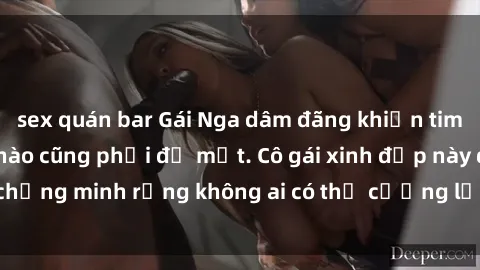 sex quán bar Gái Nga dâm đãng khiến tim bất cứ chàng trai nào cũng phải đỏ mặt. Cô gái xinh đẹp này đã chứng minh rằng không ai có thể cưỡng lại khi cô làm tình đắm say.