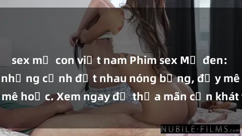 sex mẹ con việt nam Phim sex Mỹ đen: phút mãnh liệt với những cảnh địt nhau nóng bỏng, đầy mê hoặc. Xem ngay để thỏa mãn cơn khát tình dục của bạn!
