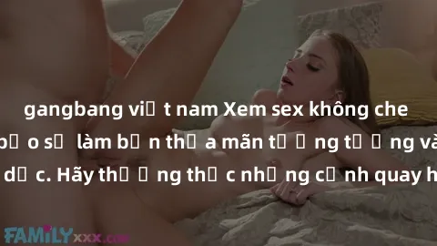 gangbang việt nam Xem sex không che HD miễn phí đảm bảo sẽ làm bạn thỏa mãn tưởng tượng và nhu cầu tình dục. Hãy thưởng thức những cảnh quay hấp dẫn và mãnh liệt ngay bây giờ!
