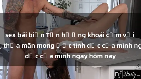 sex bãi biển Tận hưởng khoái cảm với gái xinh sex, thỏa mãn mong ước tình dục của mình ngay hôm nay