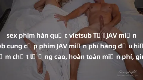 sex phim hàn quốc vietsub Tải JAV miễn phí: Các trang web cung cấp phim JAV miễn phí hàng đầu hiện nay. Các tác phẩm chất lượng cao, hoàn toàn miễn phí, giúp bạn thỏa mãn niềm đam mê mà không tốn kém.