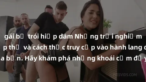 gái bị trói hiếp dâm Những trải nghiệm mới lạ với sex tập thể và cách thức truy cập vào hành lang đam mê của bạn. Hãy khám phá những khoái cảm đầy kích thích với tập thể hấp dẫn!