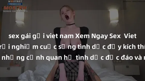 sex gái gọi viet nam Xem Ngay Sex  Vietsub Full HD - Cùng trải nghiệm cuộc sống tình dục đầy kích thích với những cảnh quan hệ tình dục độc đáo và mãnh liệt trong bộ phim này!