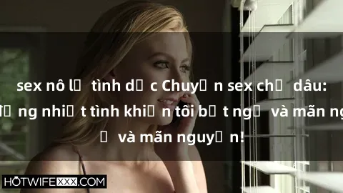 sex nô lệ tình dục Chuyện sex chị dâu: hành động nhiệt tình khiến tôi bất ngờ và mãn nguyện!