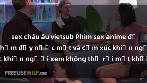 sex châu âu vietsub Phim sex anime đỉnh cao: Những tác phẩm đầy nước mắt và cảm xúc khiến người xem không thể rời mắt khỏi màn hình