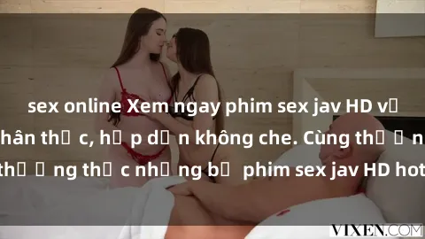 sex online Xem ngay phim sex jav HD với những cảnh quay chân thực, hấp dẫn không che. Cùng thưởng thức những bộ phim sex jav HD hot nhất hiện nay!